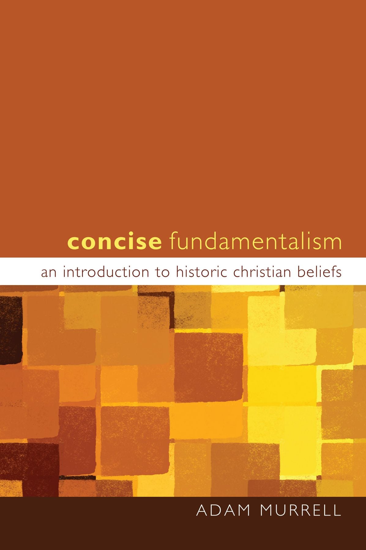 Concise Fundamentalism: An Introduction to Historic Christian Beliefs