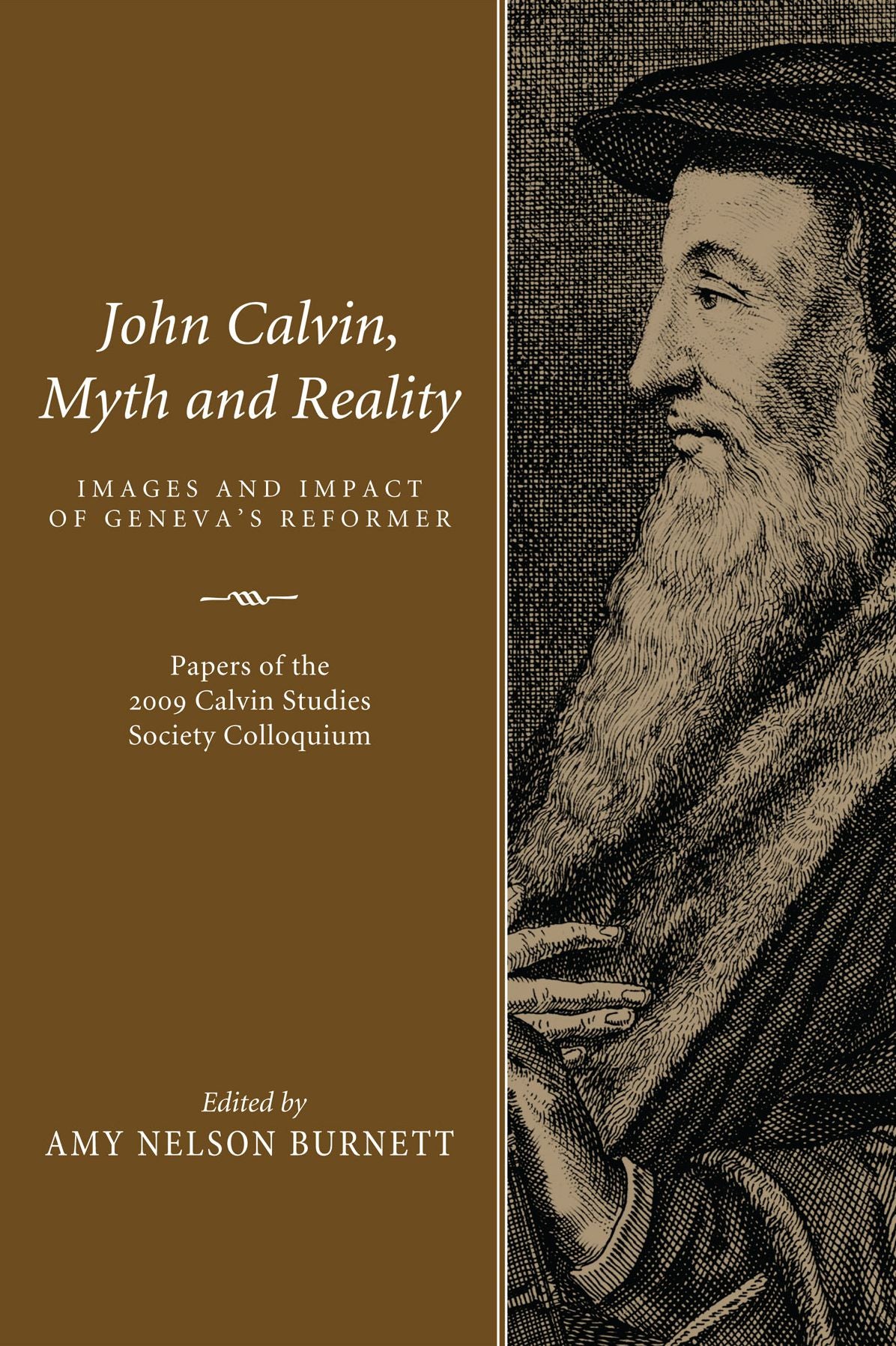 John Calvin, Myth and Reality: Images and Impact of Geneva's Reformer. Papers of the 2009 Calvin Studies Society Colloquium