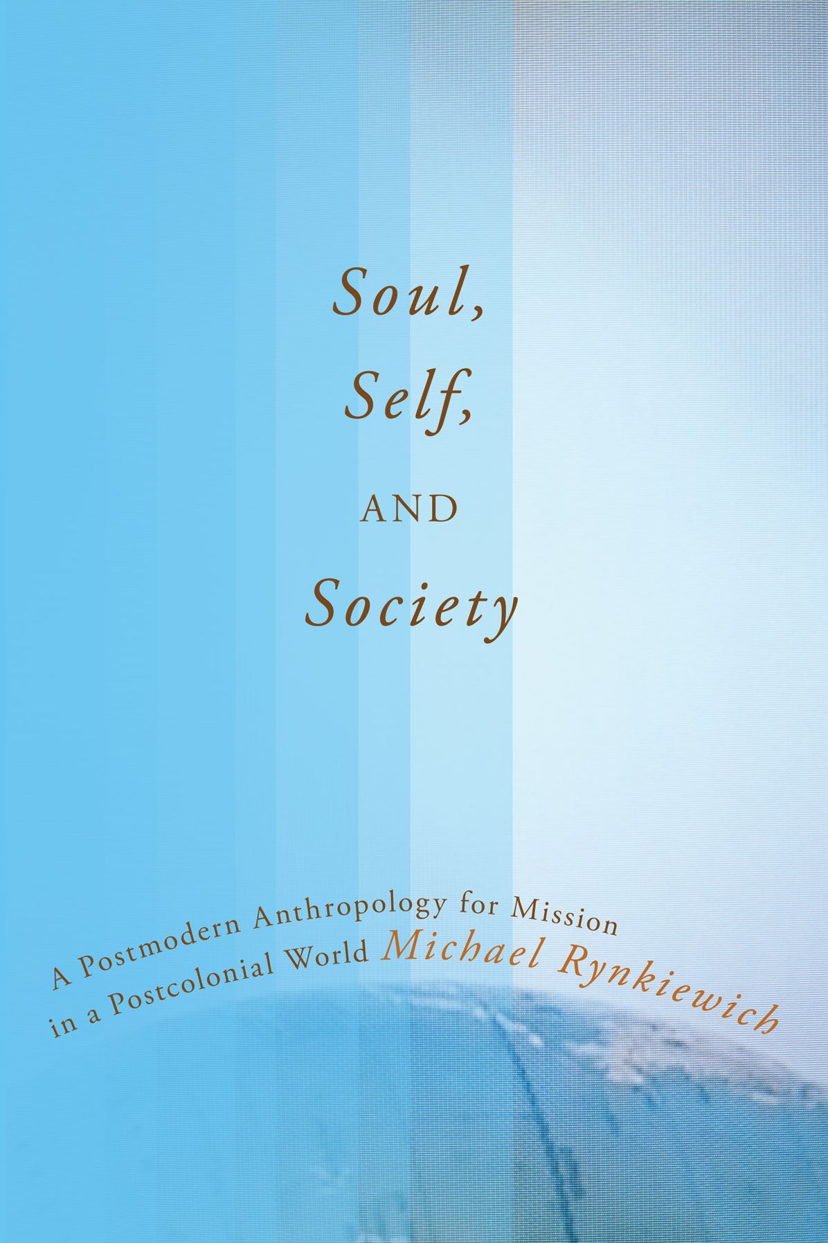 Soul, Self, and Society: A Postmodern Anthropology for Mission in a Postcolonial World