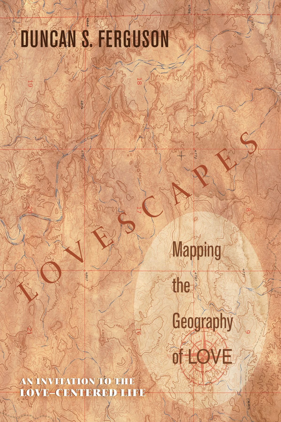 Lovescapes, Mapping the Geography of Love: An Invitation to the Love-Centered Life