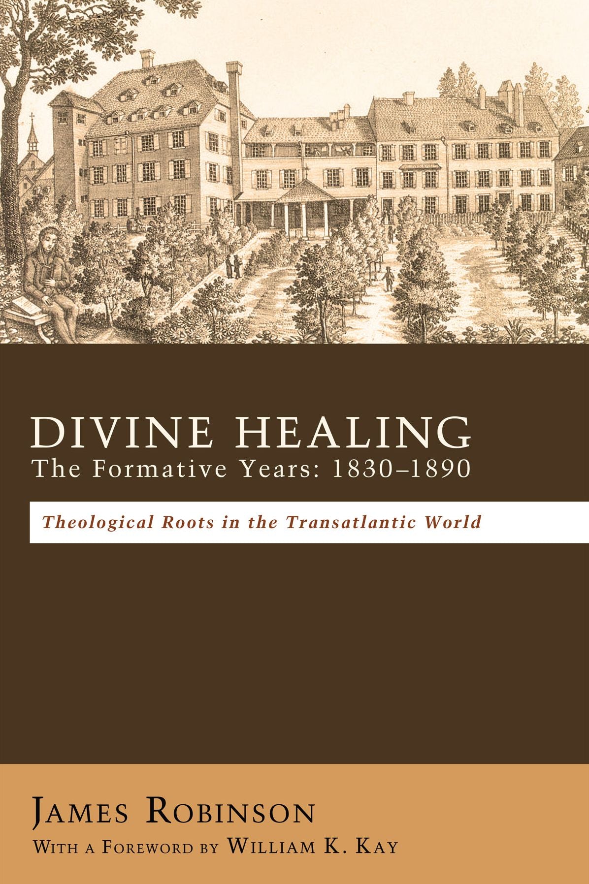 Divine Healing: The Formative Years: 1830-1890: Theological Roots in the Transatlantic World