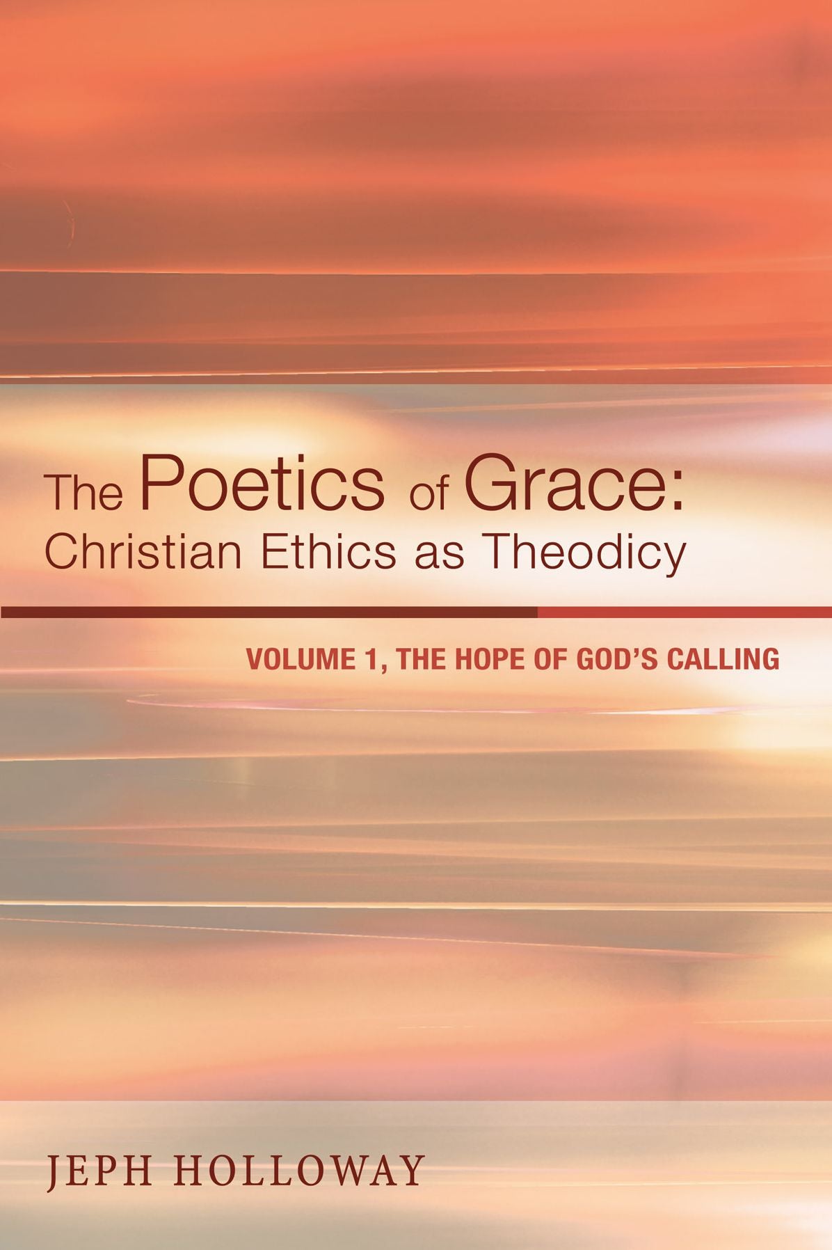 The Poetics of Grace: Christian Ethics as Theodicy: Volume 1, The Hope of God's Calling