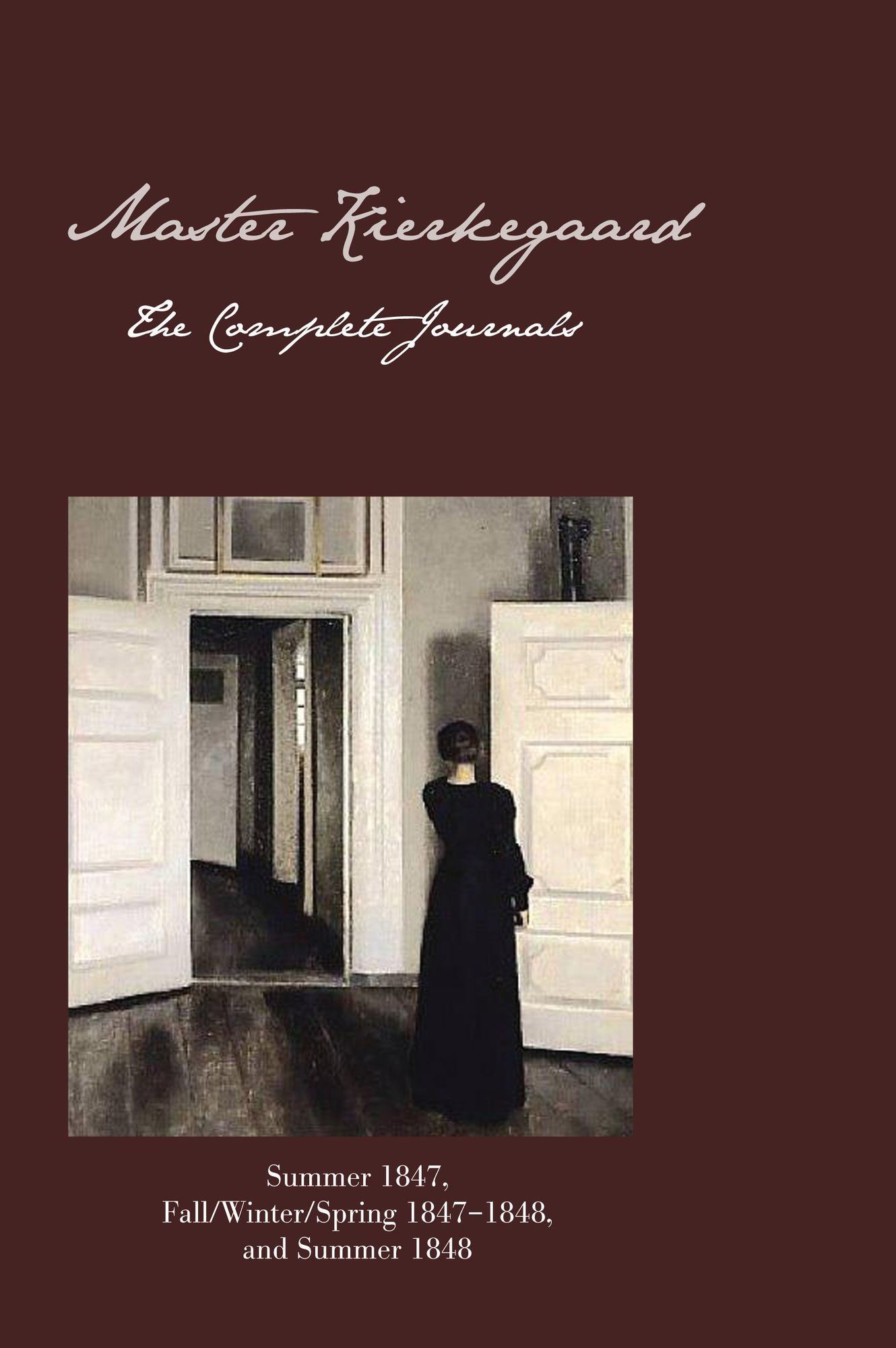 Master Kierkegaard: The Complete Journals: Summer 1847, Fall / Winter / Spring 1847-1848, and Summer 1848