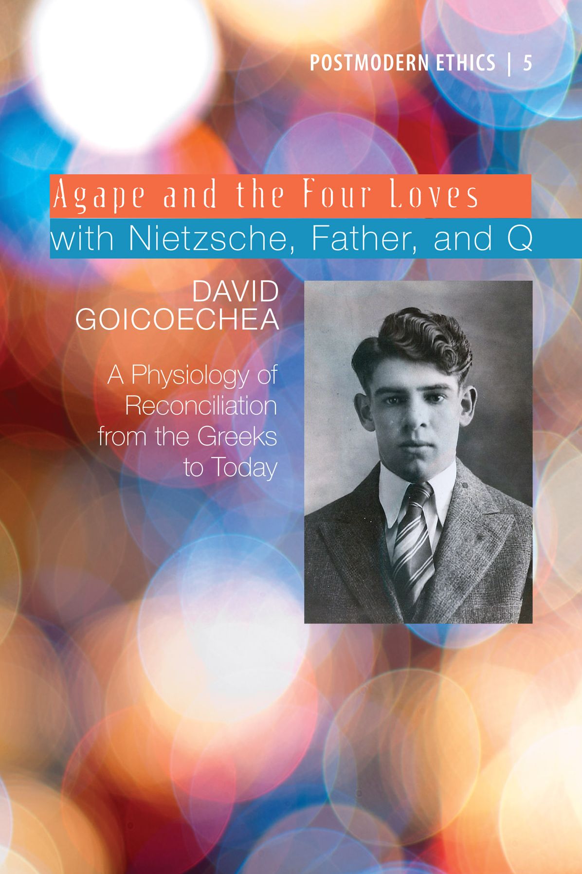 Agape and the Four Loves with Nietzsche, Father, and Q: A Physiology of Reconciliation from the Greeks to Today