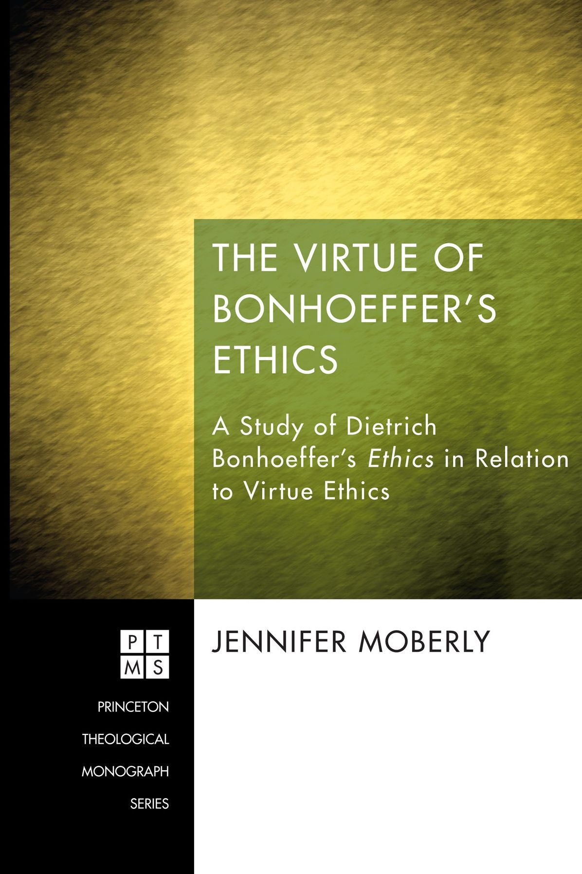 The Virtue of Bonhoeffer's Ethics: A Study of Dietrich Bonhoeffer's Ethics in Relation to Virtue Ethics