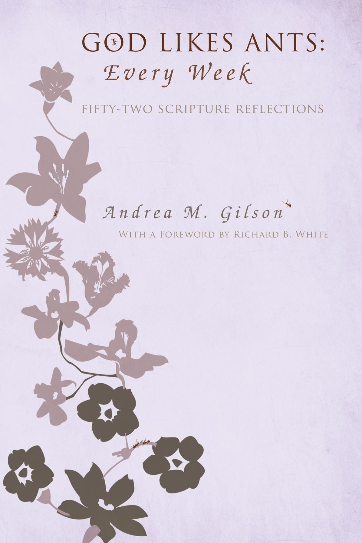 God Likes Ants: Every Week: Fifty-two Scripture Reflections