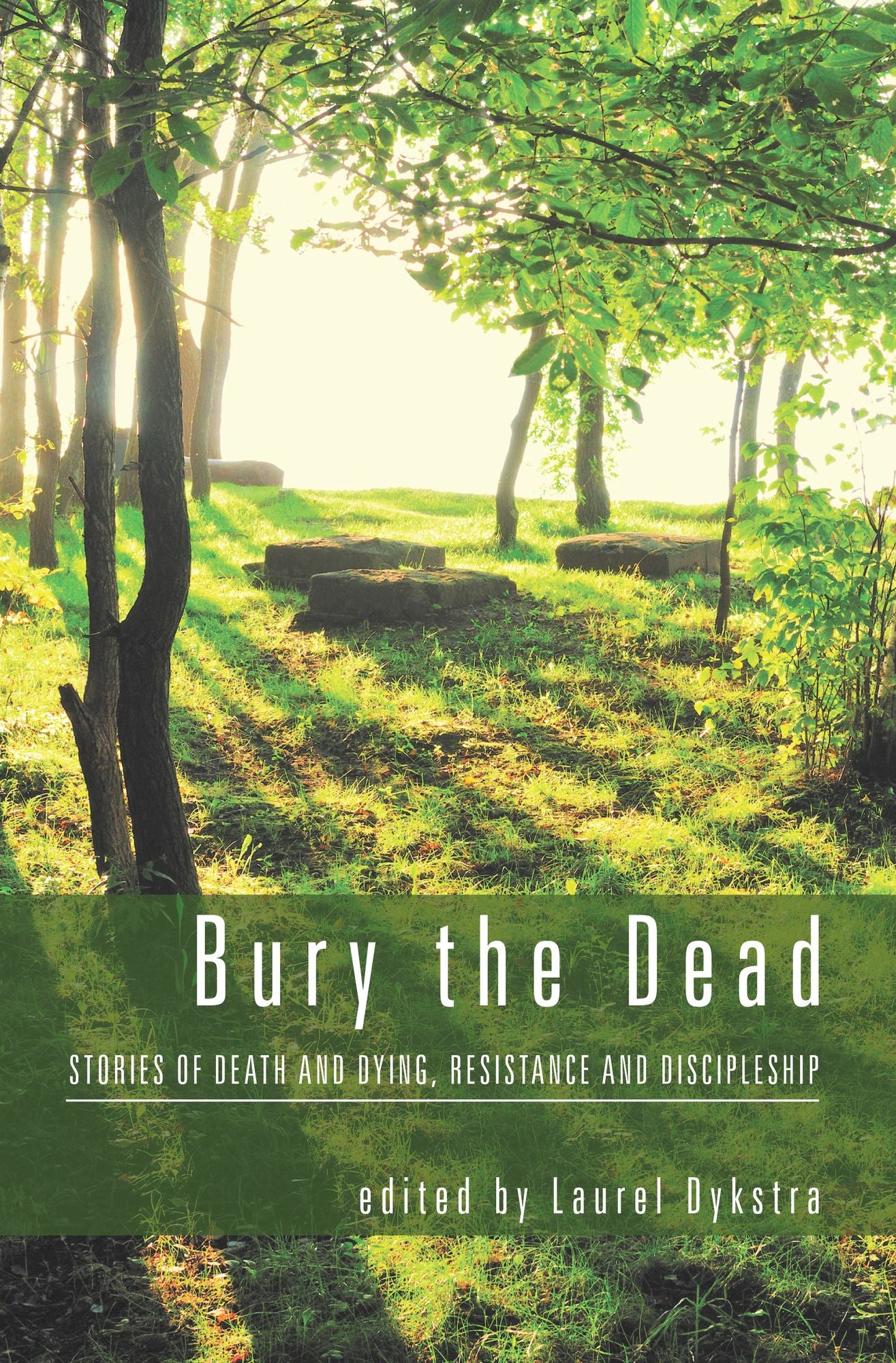 Bury the Dead: Stories of Death and Dying, Resistance and Discipleship