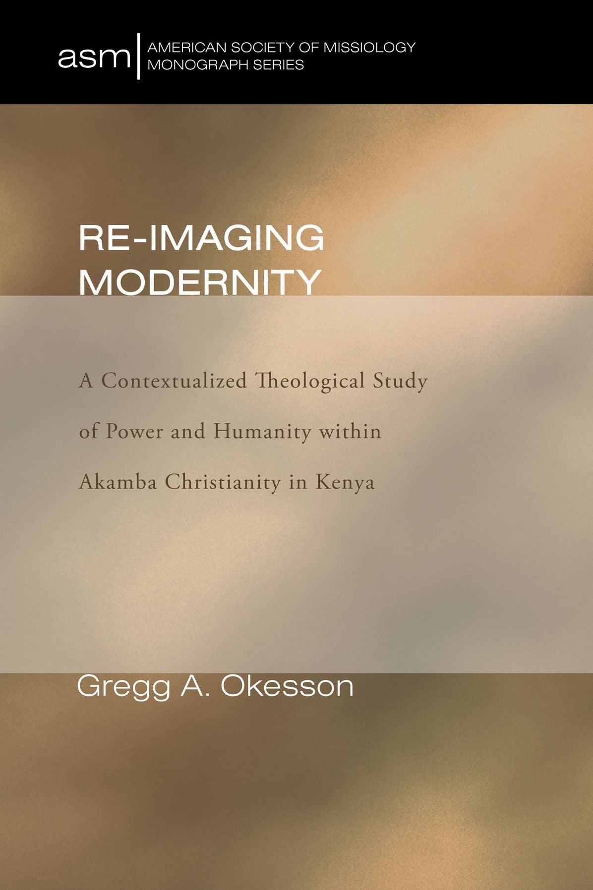 Re-Imaging Modernity: A Contextualized Theological Study of Power and Humanity witin Akamba Christianity in Kenya