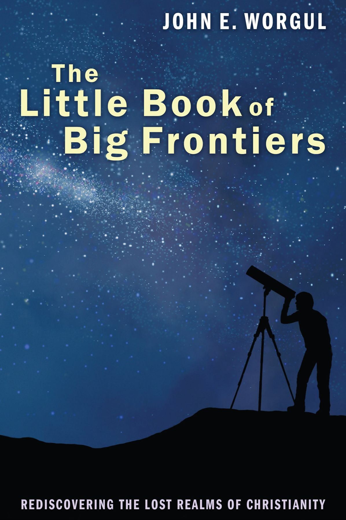 The Little Book of Big Frontiers: Rediscovering the Lost Realms of Christianity