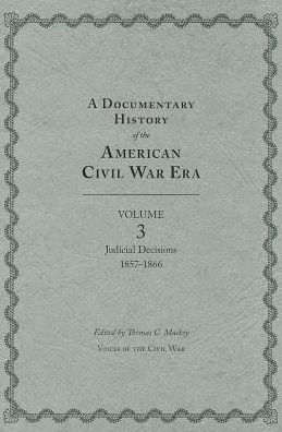 A Documentary History of the American Civil War Era: Volume 3, Judicial Decisions, 1857-1866