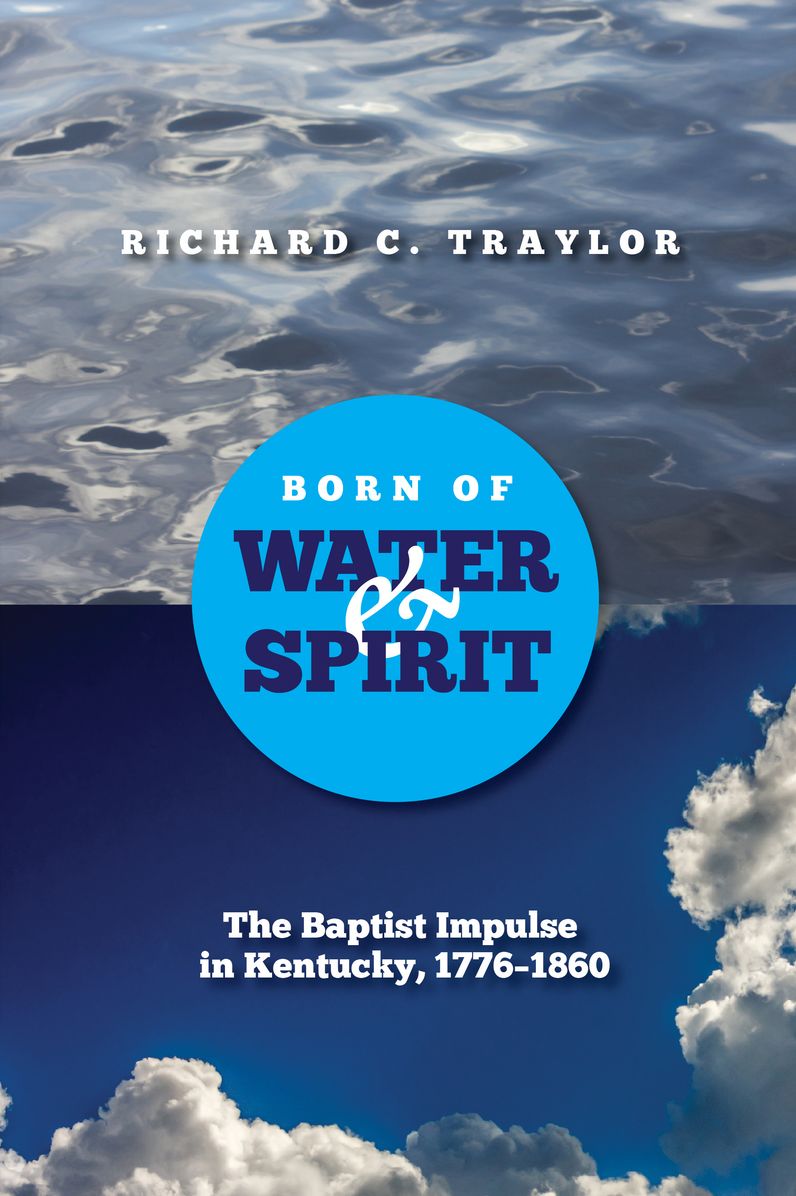 Born of Water and Spirit: The Baptist Impulse in Kentucky, 1776-1860