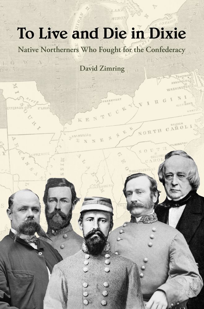 To Live and Die in Dixie: Native Northerners Who Fought for the Confederacy