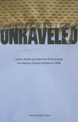 Unraveled: Labor Strife and Carolina Folk during the Marion Textile Strikes of 1929