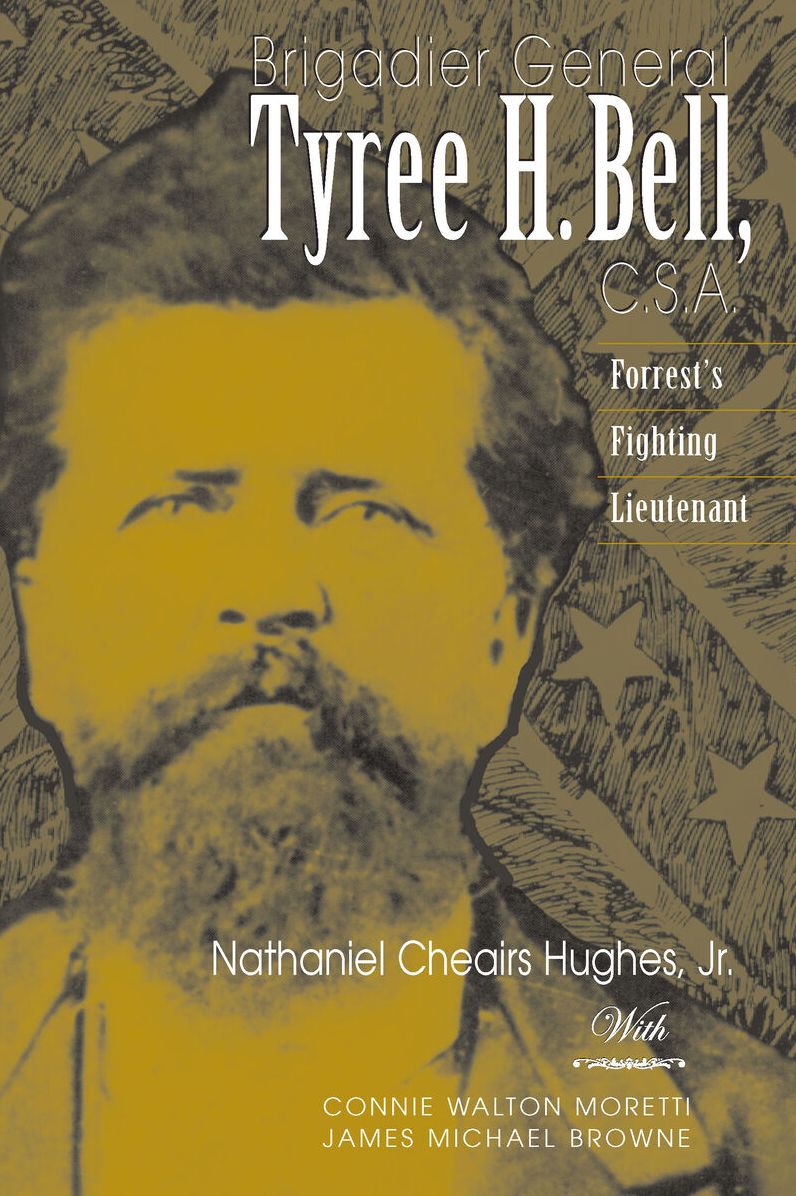 Brigadier General Tyree H. Bell, C.S.A.: Forrest'S Fighting Lieutenant