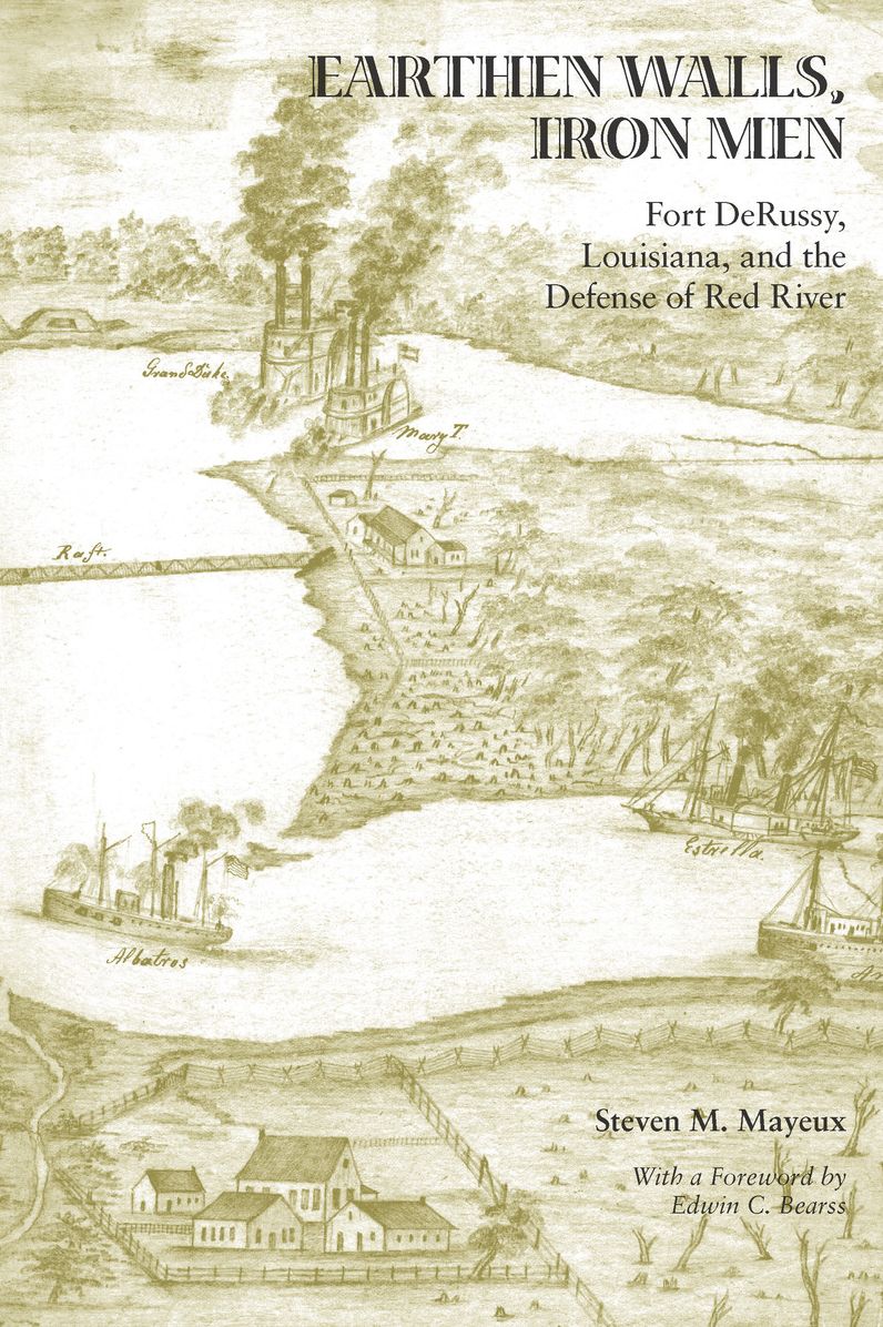 Earthen Walls, Iron Men: Fort DeRussy, Louisiana, and the Defense of Red River