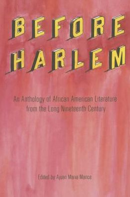 Before Harlem: An Anthology of African American Literature from the Long Nineteenth Century
