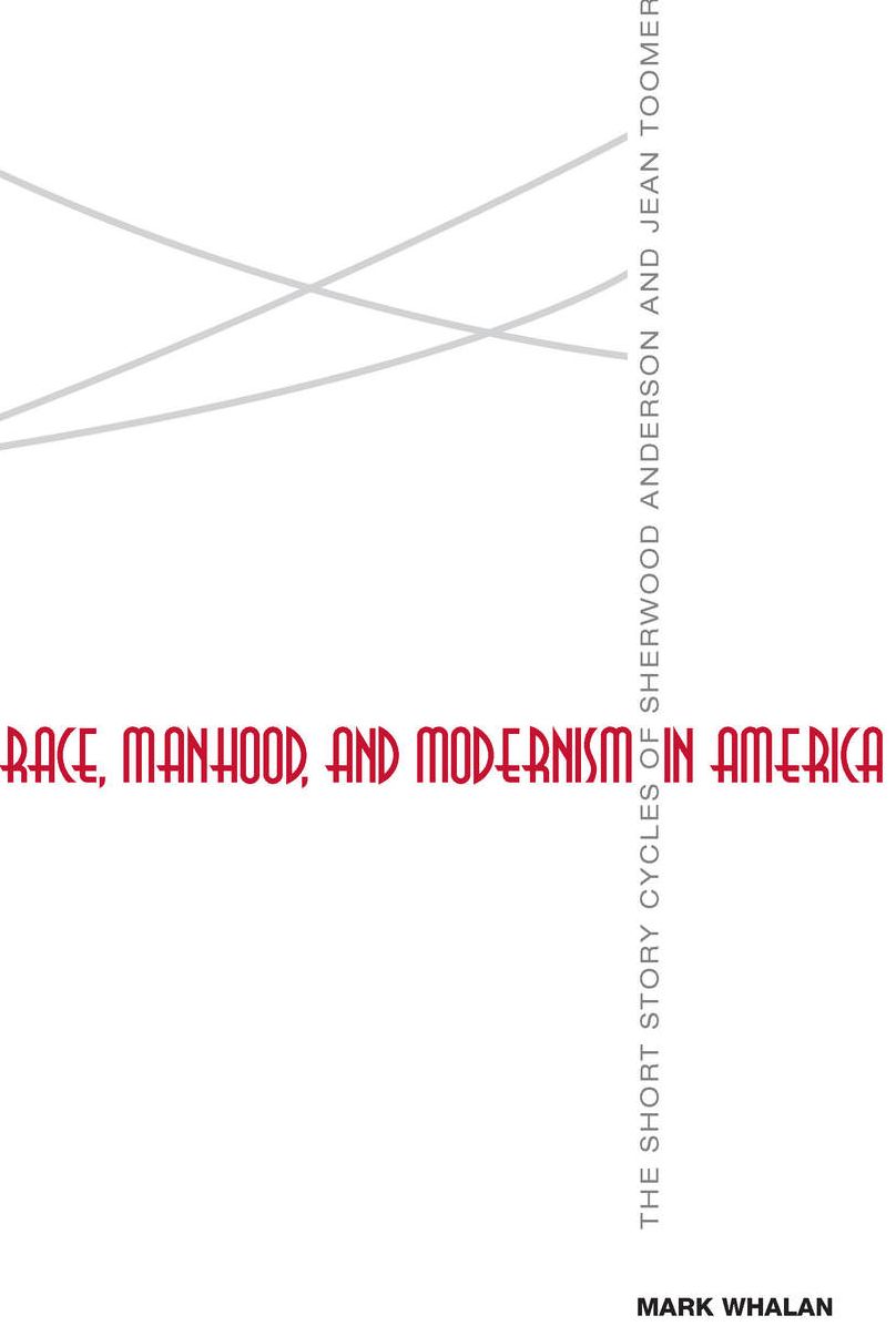 Race, Manhood, and Modernism in America: The Short Story Cycles of Sherwood Anderson and Jean Toomer