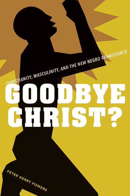 Goodbye Christ?: Christianity, Masculinity, and the New Negro Renaissance