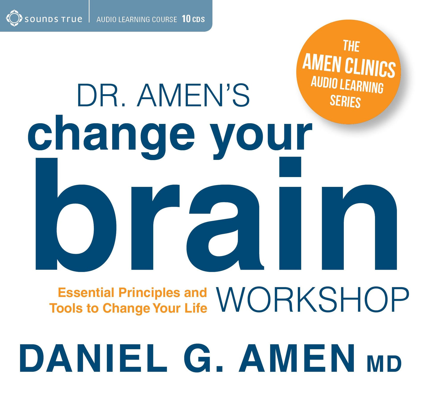 Dr. Amen?s Change Your Brain Workshop: Essential Principles and Tools to Change Your Life