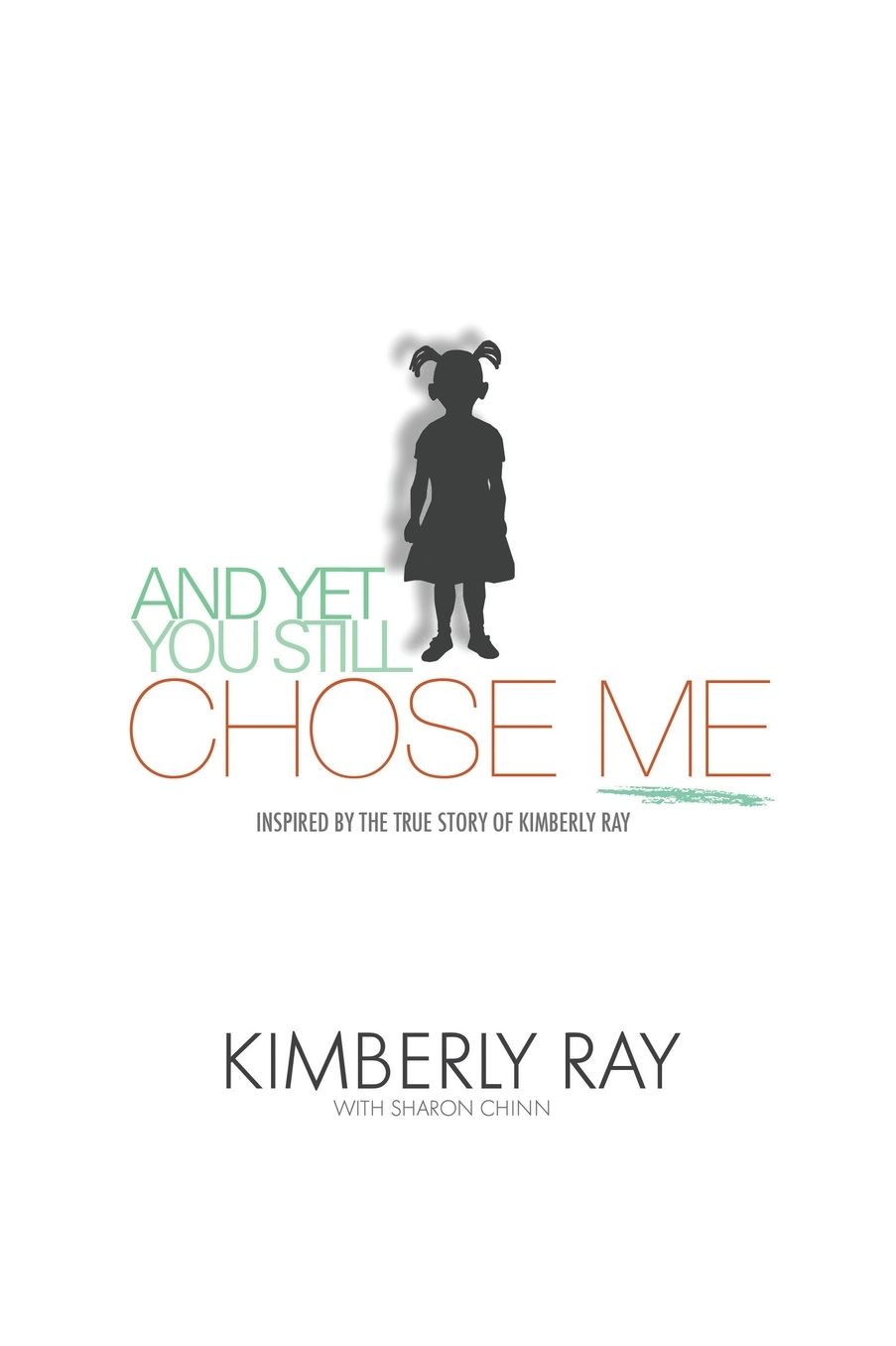 And Yet, You Still Chose Me: Inspired by the True Story of Kimberly A. Ray