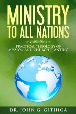Ministry to All Nations: Practical Theology of Mission and Church Planting