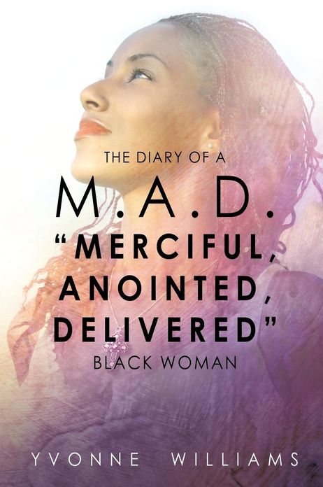 THE DIARY OF A M.A.D. "MERCIFUL,ANOINTED,DELIVERED" BLACK WOMAN