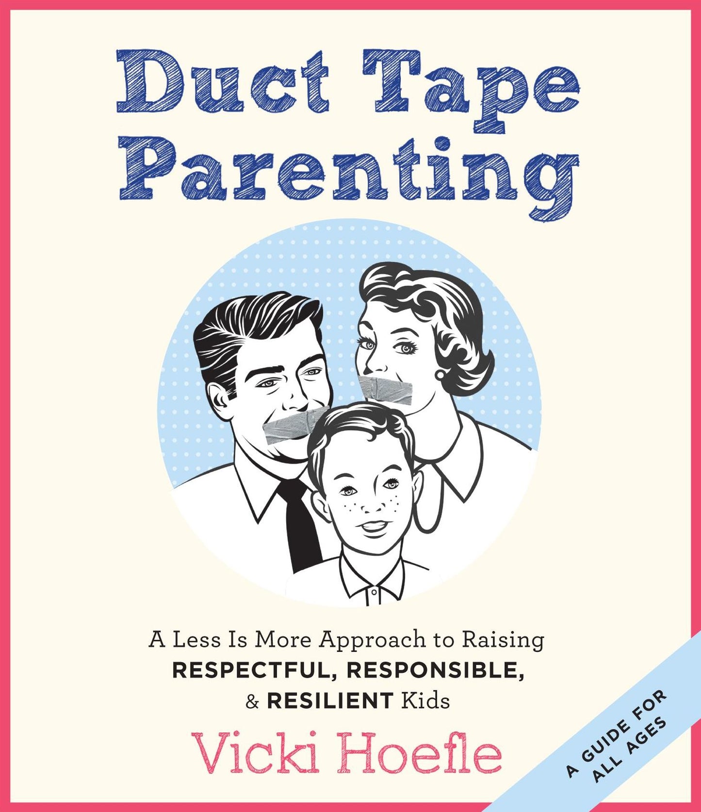 Duct Tape Parenting: A Less Is More Approach to Raising Respectful, Responsible, and Resilient Kids