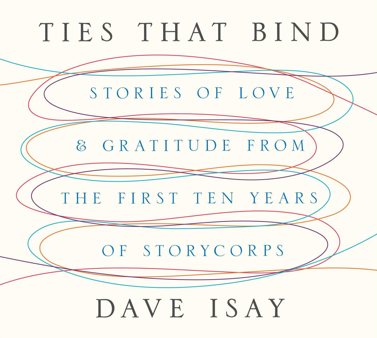 Ties That Bind: Stories of Love and Gratitude from the First Ten Years of StoryCorps