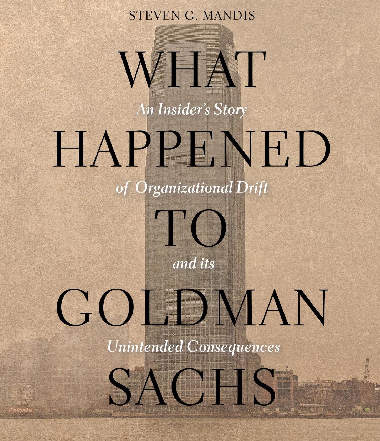 What Happened to Goldman Sachs: An Insider's Story of Organizational Drift and Its Unintended Consequences
