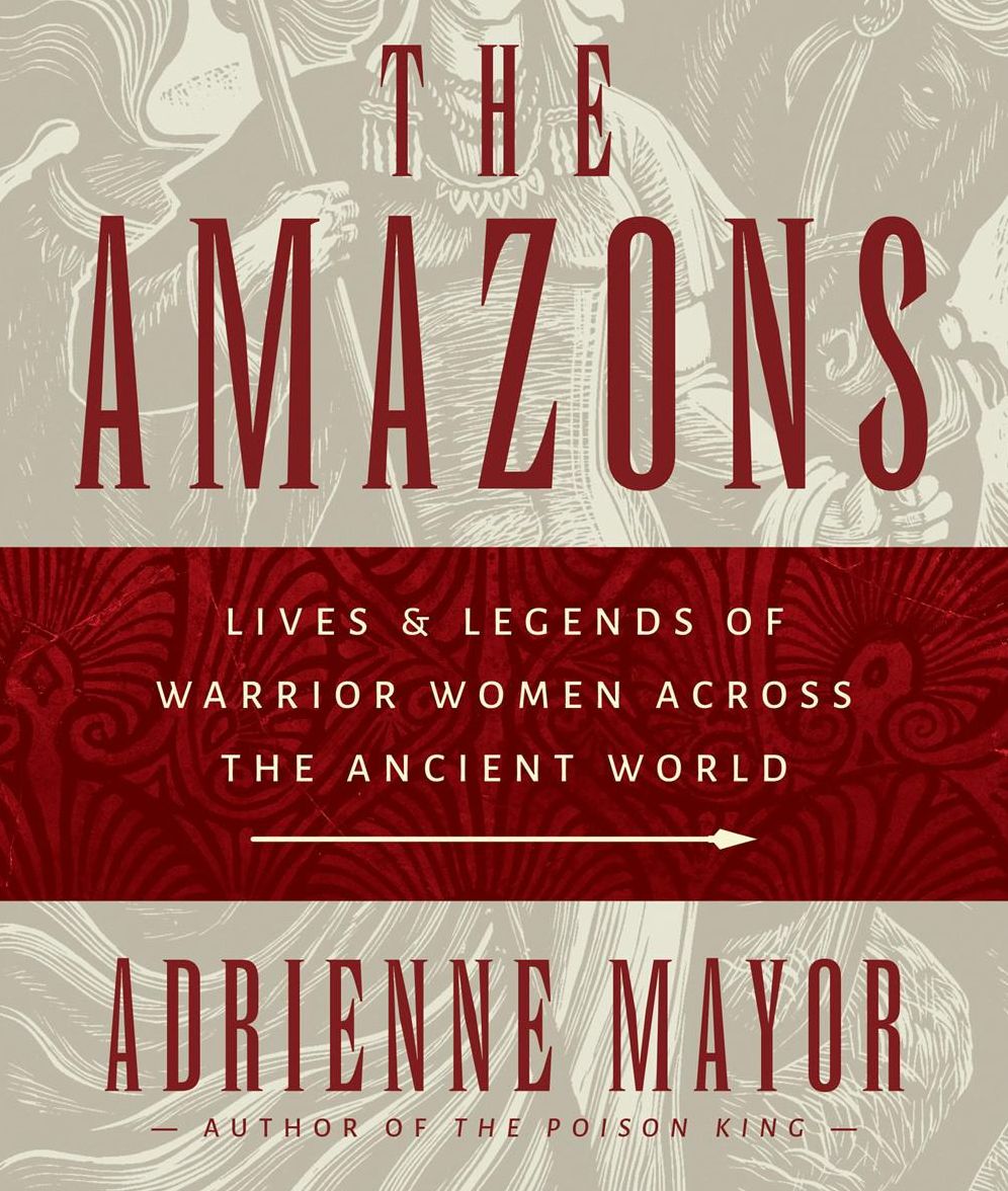 The Amazons: Lives and Legends of Warrior Women across the Ancient World