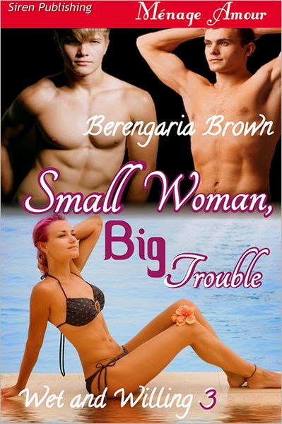 Small Woman Big Trouble [Wet and Willing 3] (Siren Publishing Menage Amour)
