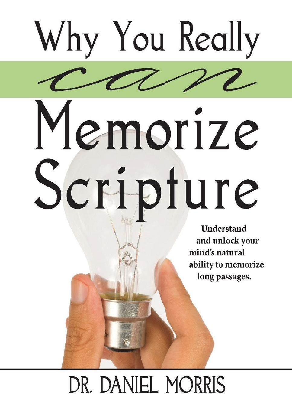 Why You Really Can Memorize Scripture: Understand and Unlock Your Mind's Natural Ability to Memorize Long Passages