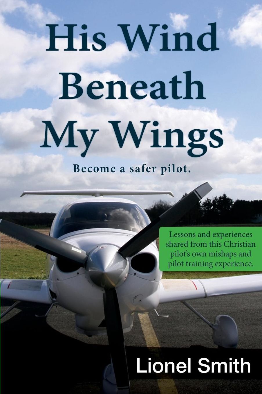 His Wind Beneath My Wings: Become a safer pilot - Lessons and experiences shared from this Christian pilot's own mishaps and pilot training experience.