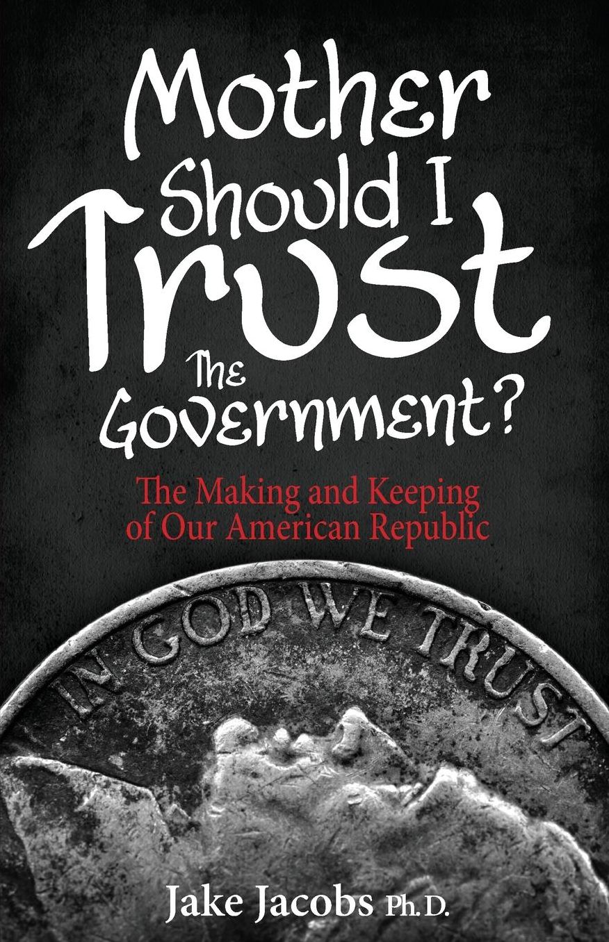 Mother, Should I Trust the Government?: The Making and Keeping of Our American Republic