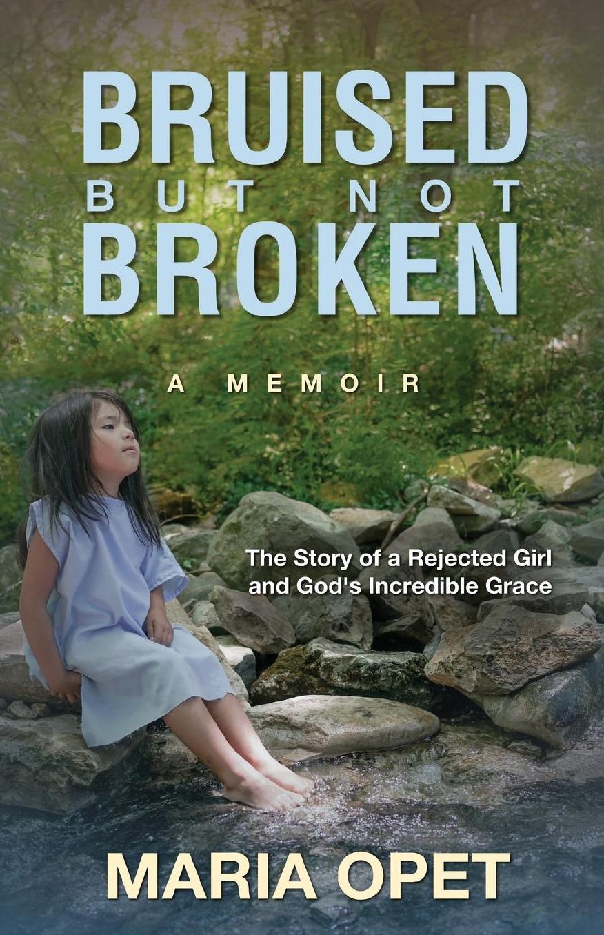Bruised but Not Broken: The Story of a Rejected Girl and God's Incredible Grace