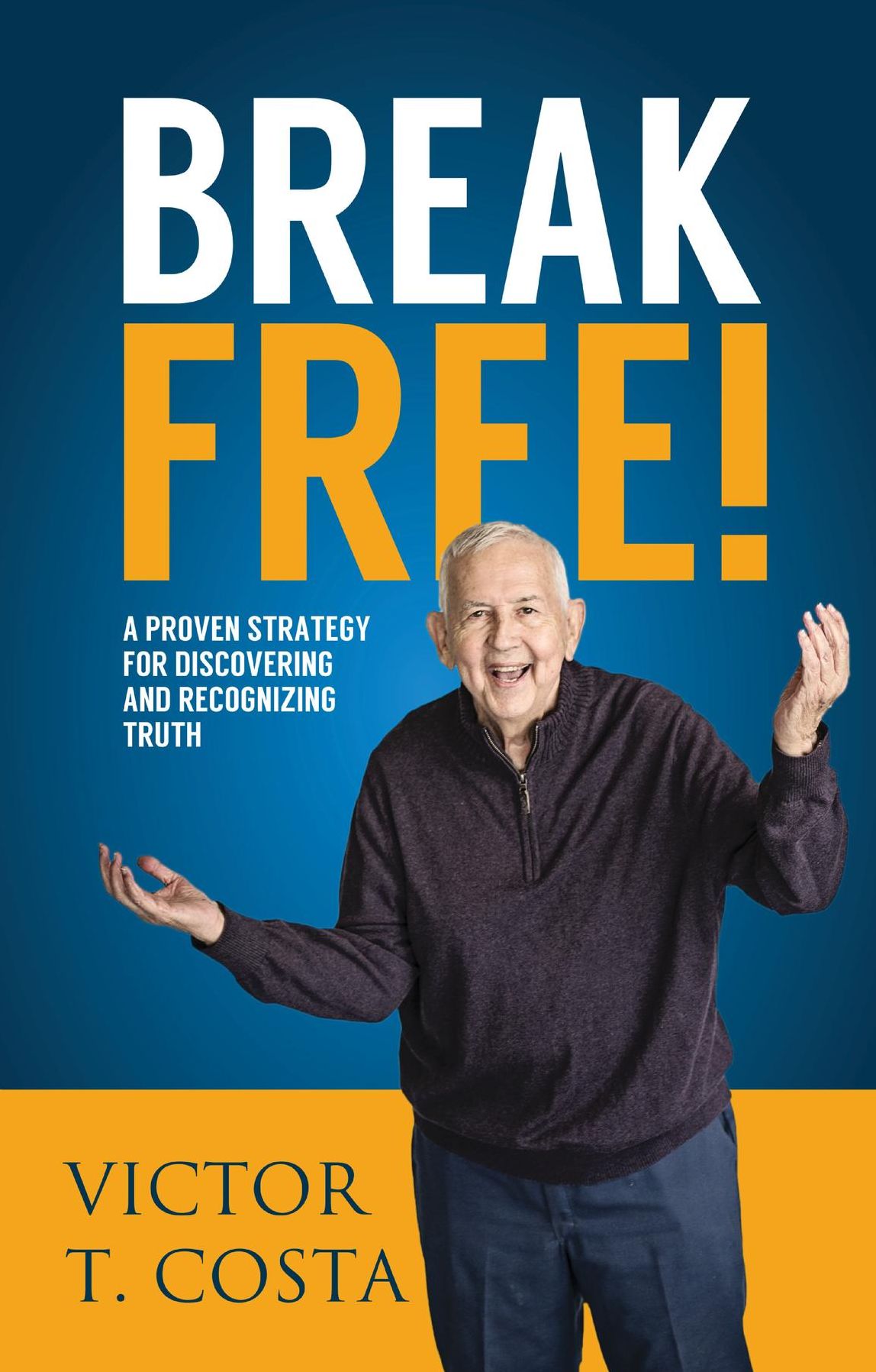 Break Free!: A Proven Strategy for Discovering and Recognizing Truth