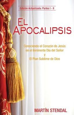 El Apocalipsis: Conociendo el Corazï¿½n de Jesï¿½s en el Inminente Dï¿½a del Seï¿½or y El Plan Sublime de Dios