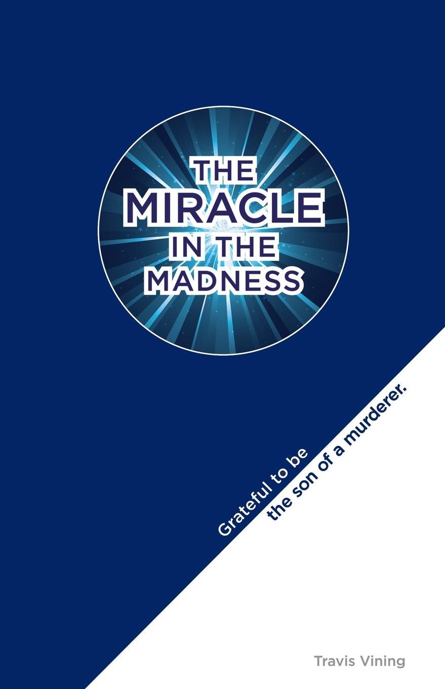 The Miracle in the Madness: Grateful to Be the Son of a Murdered.