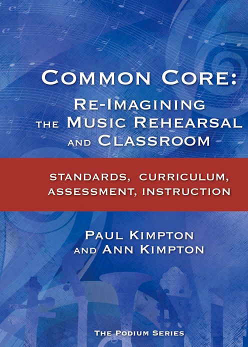 Common Core: Re-Imagining the Music Rehearsal and Classroom; Standards, Curriculum, Assessment, Instruction