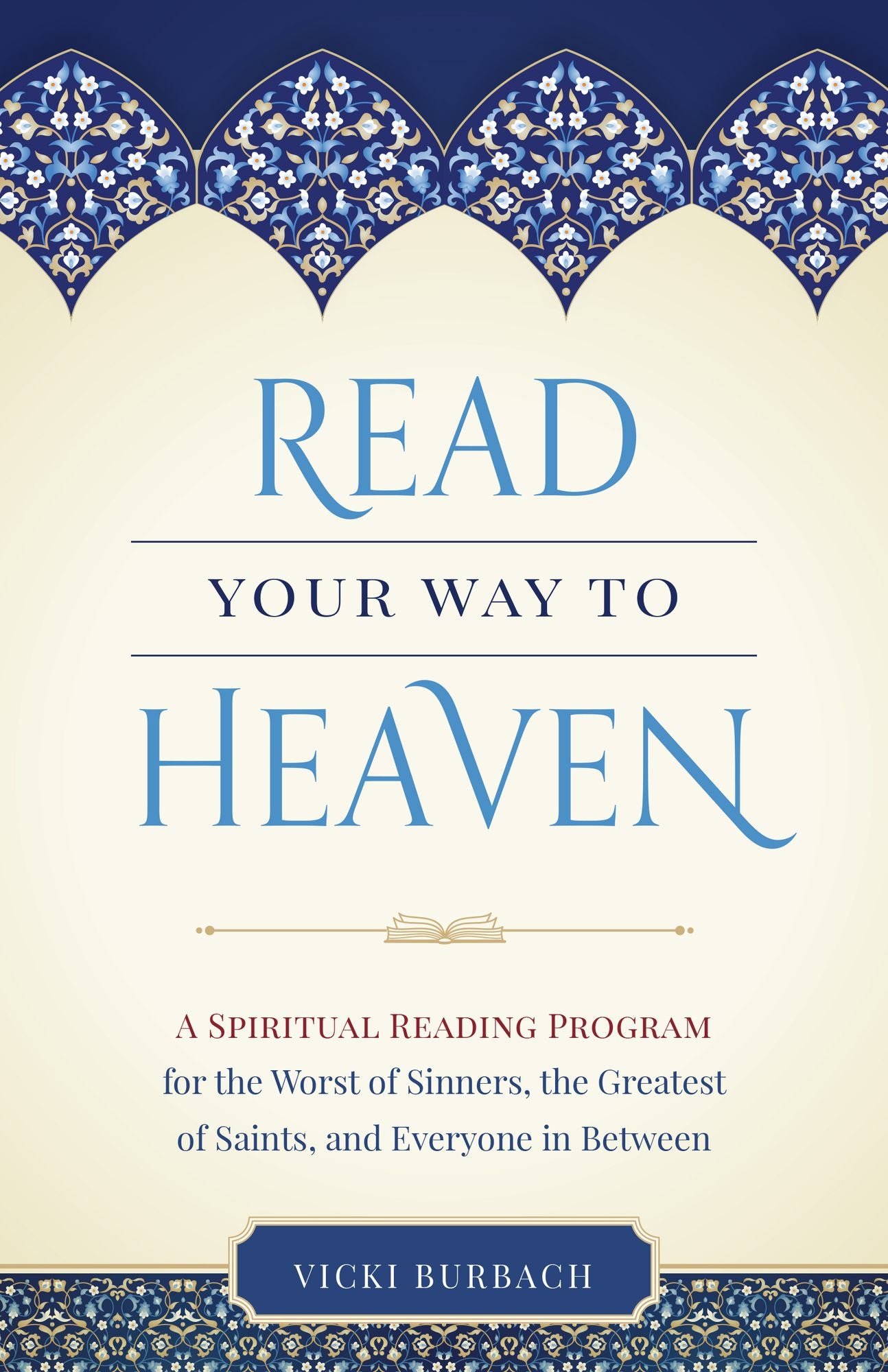How to Read Your Way to Heaven: A Spiritual Reading Program for the Worst of Sinners, the Greatest of Saints, and Everyone in Between