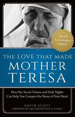 The Love That Made Mother Teresa, Special Canonization Edition: How Her Secret Visions and Dark Nights Can Help You Conquer the Slums of Your Heart