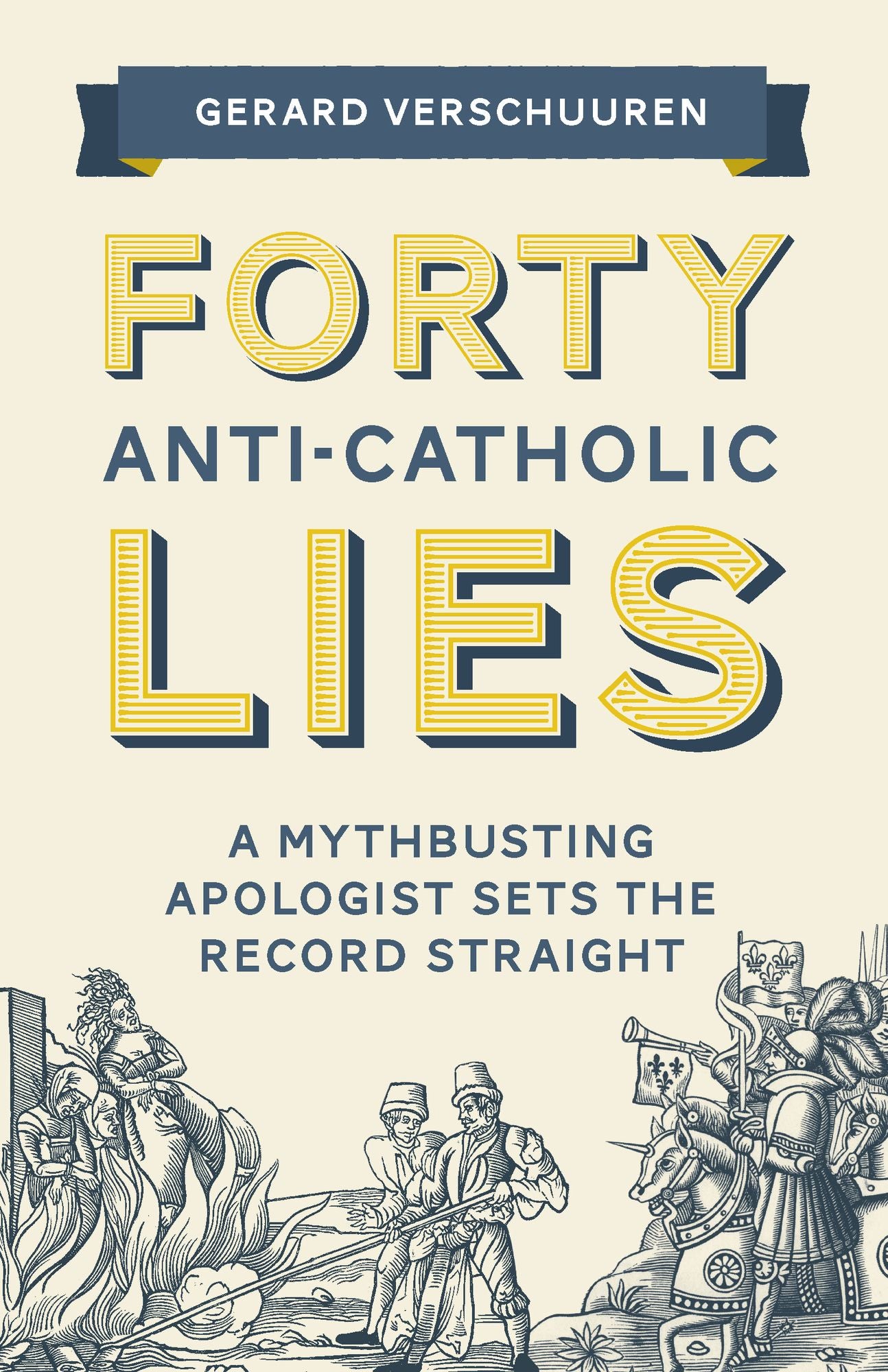 Forty Ant-Catholic Lies:A Mythbusting Apologists Sets the Record Straight