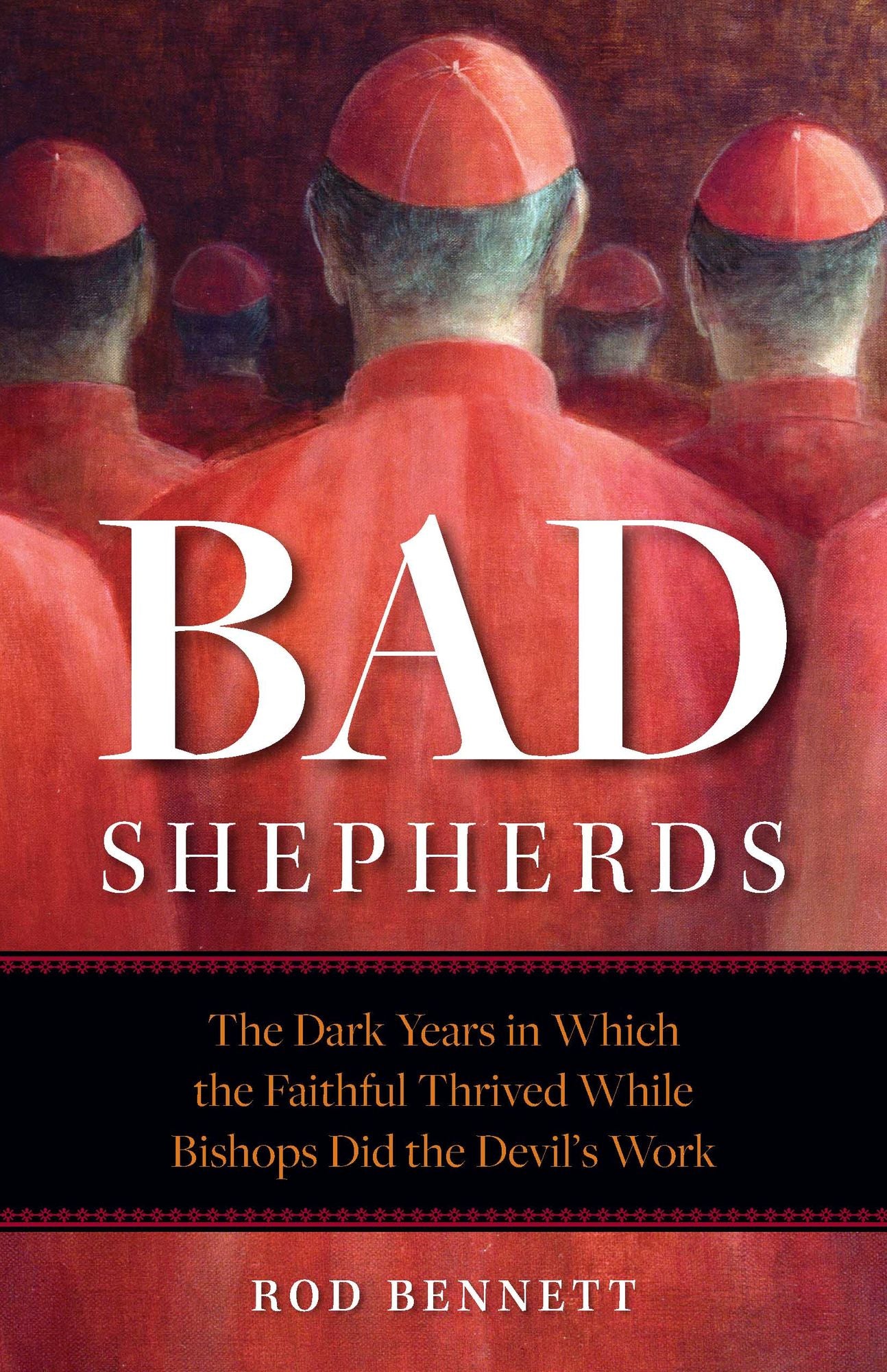 The Bad Shepherds: Five Eras When the Faithful Thrived While Church Leaders Did the Devil's Work