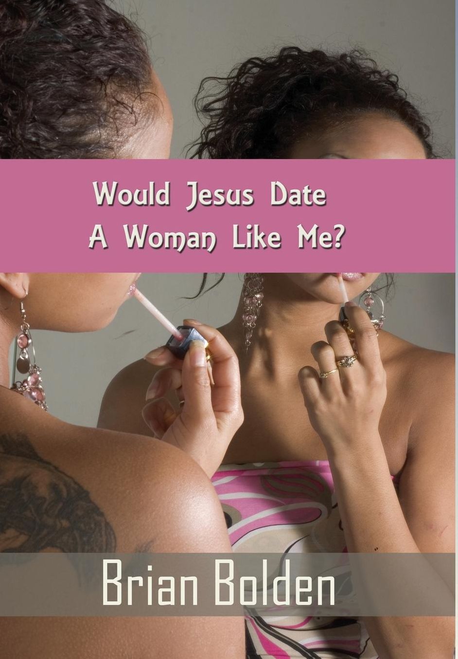 Would Jesus Date A Woman Like Me?