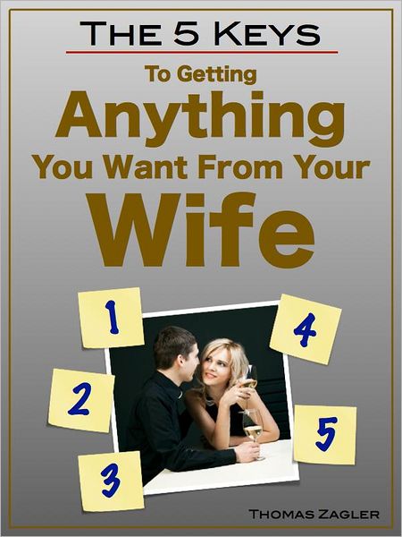 The 5 Keys to Getting Anything You Want From Your Wife