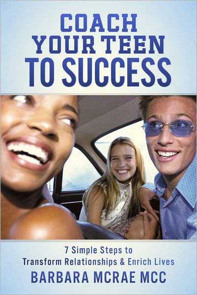 Coach Your Teen To Success: 7 Simple Steps to Transform Relationships & Enrich Lives