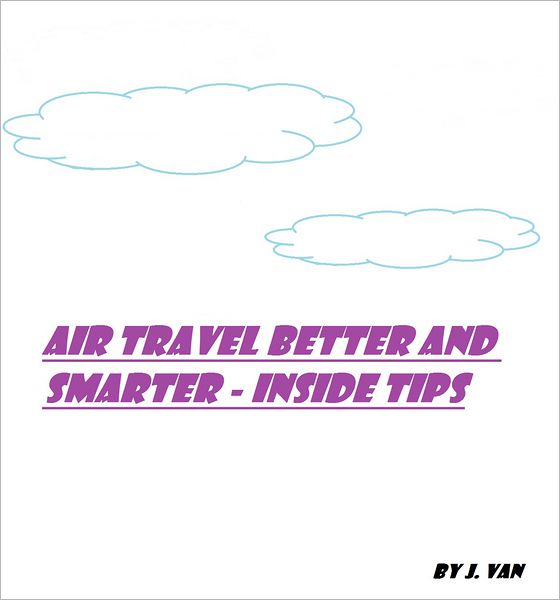 Air Travel Better and Smarter: Inside Tips