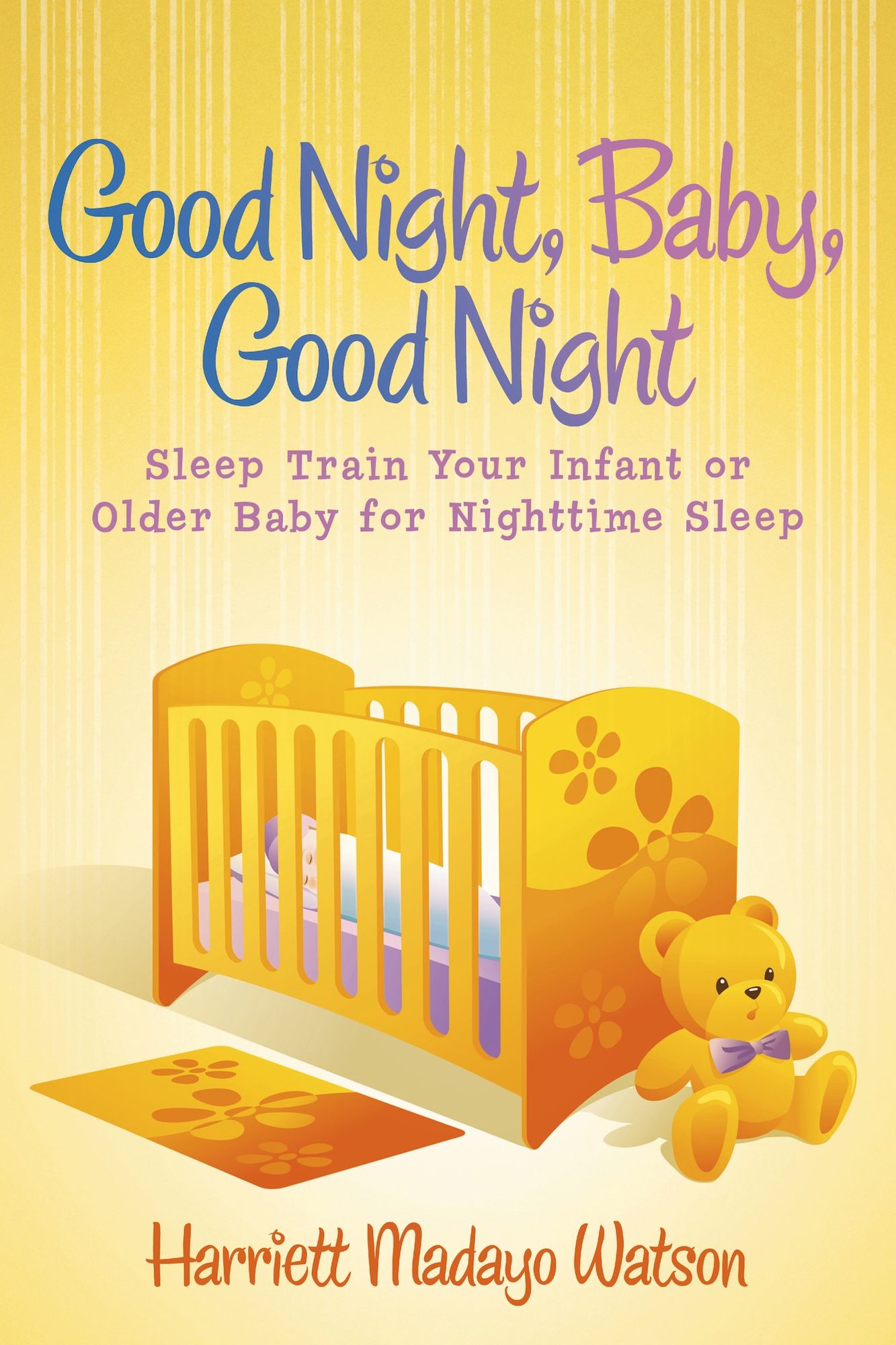 Good Night, Baby, Good Night: Sleep Train Your Infant or Older Baby for Nighttime Sleep
