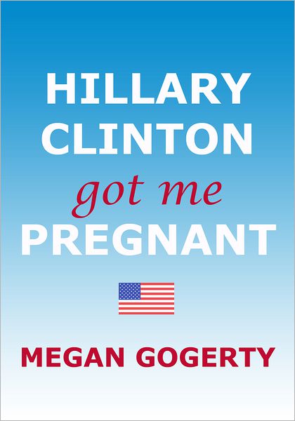 Hillary Clinton Got Me Pregnant