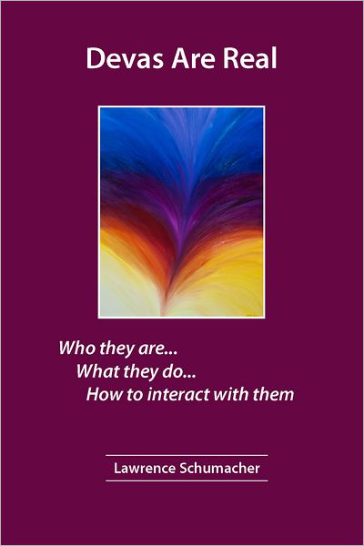 Devas Are Real: What They Are... What They Do... How To Interact With Them